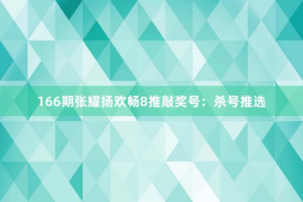 166期张耀扬欢畅8推敲奖号：杀号推选