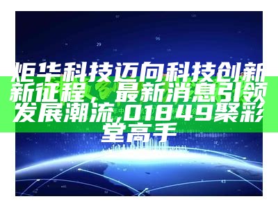 亿通科技引领科技创新，迈向未来发展新纪元,2020年澳门今晚开奖