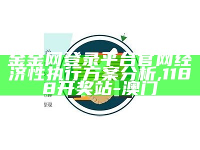 金金网登录平台官网经济性执行方案分析,澳门三肖三码期期准免费澳