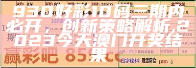 930好彩10码三期内必开，创新策略解析,2023今天澳门开奖结果