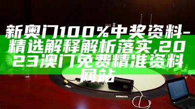 新奥门100%中奖资料-精选解释解析落实,2023澳门免费精准资料网站