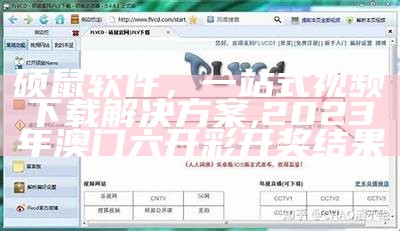 硕鼠软件，一站式视频下载解决方案,2023年澳门六开彩开奖结果