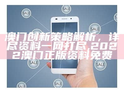 澳门创新策略解析，详尽资料一网打尽,2022澳门正版资料免费