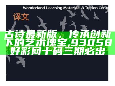 古诗最新版，传承创新下的艺术瑰宝,93058好彩网十码三期必出