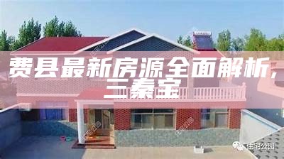 费县最新房源全面解析,三秦宝