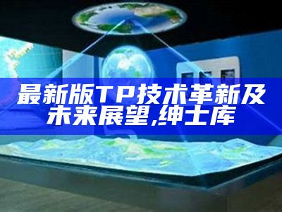 最新版TP技术革新及未来展望,绅士库