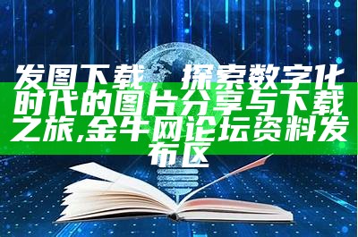 发图下载，探索数字化时代的图片分享与下载之旅,金牛网论坛资料发布区