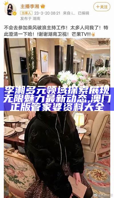 李湘多元领域探索展现无限魅力最新动态,澳门正版管家婆资料大全