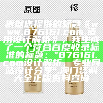 根据您提供的标题《www.876161.com,适用设计解析》，我生成了一个符合百度收录标准的标题：

"876161.com设计解析，专业网站设计分享",澳门资料大全正版资料查询