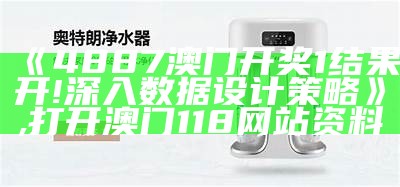 《4887澳门开奖1结果开!深入数据设计策略》,打开澳门118网站资料