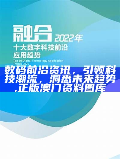 数码前沿资讯，引领科技潮流，洞悉未来趋势,正版澳门资料图库