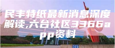 民丰特纸最新消息深度解读,六台社区3366app资料