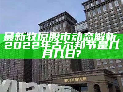 最新牧原股市动态解析,2022年古尔邦节是几月几日?