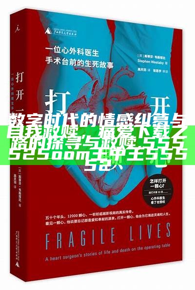 数字时代的情感纠葛与自我救赎，痛爱下载之路的探寻与救赎,555525oom王中王55552