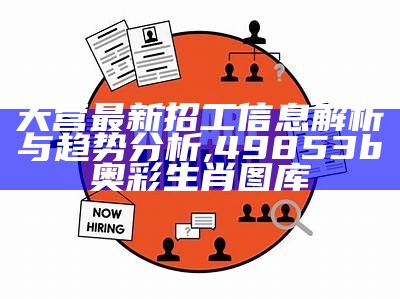 大营最新招工信息解析与趋势分析,49853b奥彩生肖图库